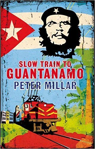 Slow Train to Guantanamo by Peter Millar